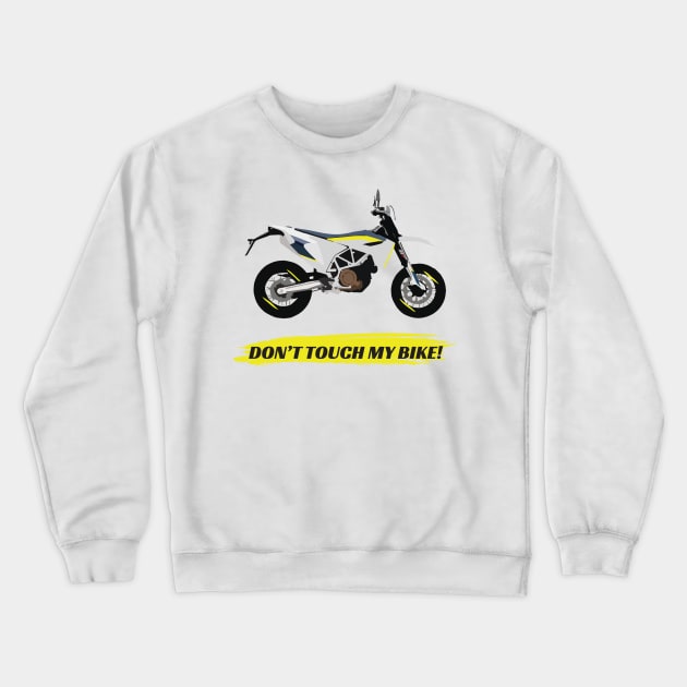 Supermoto Husqvarna 701 Don't Touch My Bike quote Crewneck Sweatshirt by WiredDesigns